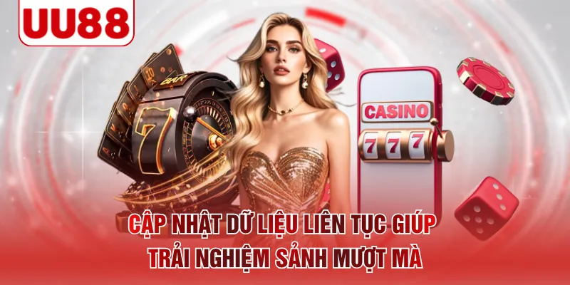 Cập nhật dữ liệu liên tục giúp trải nghiệm sảnh mượt mà 