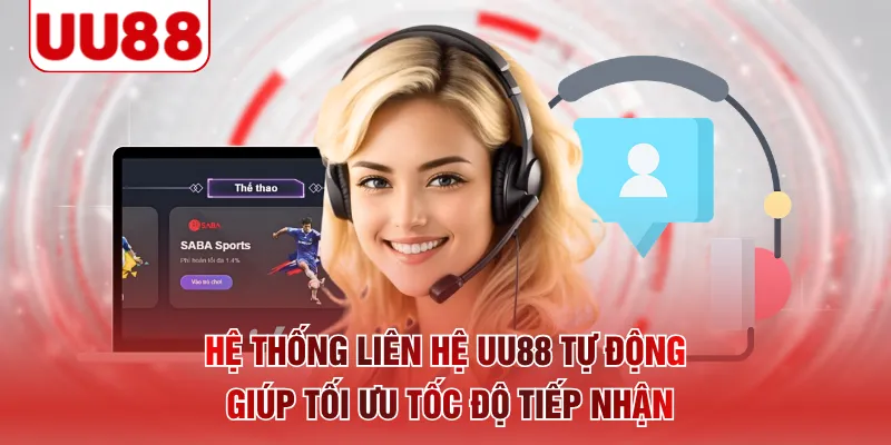Hệ thống liên hệ UU88 tự động giúp tối ưu tốc độ tiếp nhận