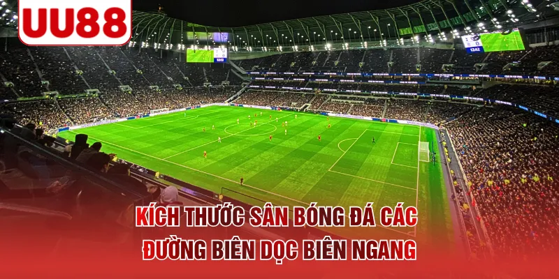 Kích thước sân bóng đá các đường biên dọc biên ngang